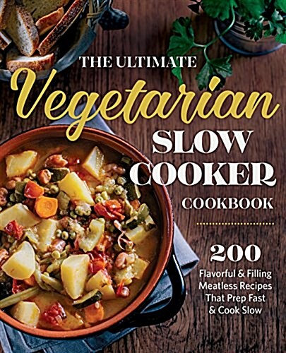 The Ultimate Vegetarian Slow Cooker Cookbook: 200 Flavorful and Filling Meatless Recipes That Prep Fast and Cook Slow (Paperback)