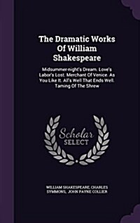 The Dramatic Works of William Shakespeare: Midsummer-Nights Dream. Loves Labors Lost. Merchant of Venice. as You Like It. Alls Well That Ends Well (Hardcover)