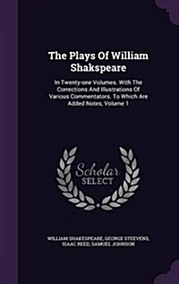 The Plays of William Shakspeare: In Twenty-One Volumes. with the Corrections and Illustrations of Various Commentators. to Which Are Added Notes, Volu (Hardcover)
