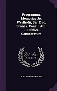 Programma, Memoriae Jo. Werlhofii, Ser. Duc. Brunsv. Consil. Aul. ... Publice Consecratum (Hardcover)