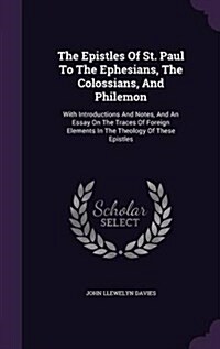 The Epistles of St. Paul to the Ephesians, the Colossians, and Philemon: With Introductions and Notes, and an Essay on the Traces of Foreign Elements (Hardcover)