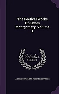 The Poetical Works of James Montgomery, Volume 1 (Hardcover)