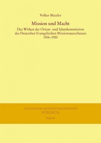 Mission Und Macht: Das Wirken Der Orient- Und Islamkommission Des Deutschen Evangelischen Missionsausschusses 1916-1933 (Hardcover)