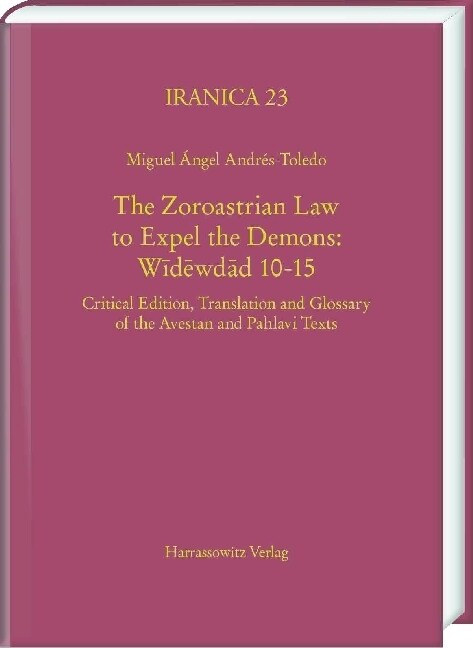 The Zoroastrian Law to Expel the Demons: Widewdad 10-15: Critical Edition, Translation and Glossary of the Avestan and Pahlavi Texts (Hardcover)