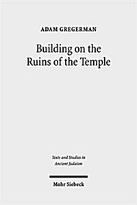 Building on the Ruins of the Temple: Apologetics and Polemics in Early Christianity and Rabbinic Judaism (Hardcover)