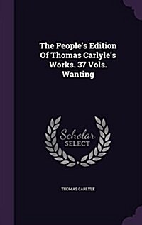 The Peoples Edition of Thomas Carlyles Works. 37 Vols. Wanting (Hardcover)