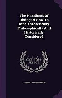 The Handbook of Dining of How to Dine Theoretically Philosophically and Historically Considered (Hardcover)