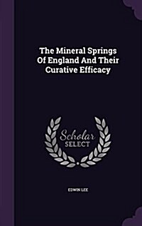 The Mineral Springs of England and Their Curative Efficacy (Hardcover)