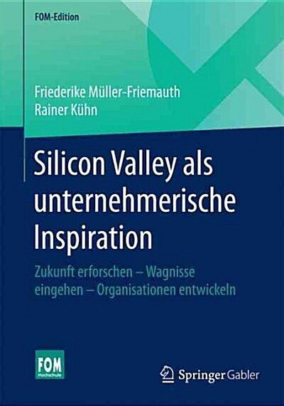 Silicon Valley ALS Unternehmerische Inspiration: Zukunft Erforschen - Wagnisse Eingehen - Organisationen Entwickeln (Paperback)