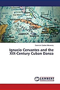 Ignacio Cervantes and the XIX-Century Cuban Danza (Paperback)