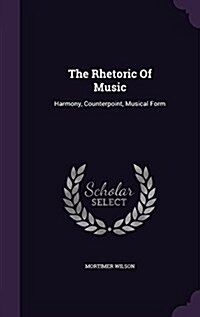 The Rhetoric of Music: Harmony, Counterpoint, Musical Form (Hardcover)