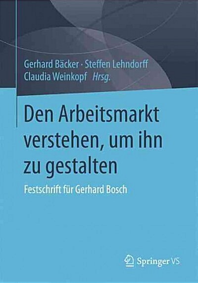 Den Arbeitsmarkt Verstehen, Um Ihn Zu Gestalten: Festschrift F? Gerhard Bosch (Paperback, 1. Aufl. 2016)