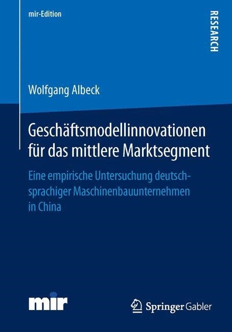 Gesch?tsmodellinnovationen F? Das Mittlere Marktsegment: Eine Empirische Untersuchung Deutschsprachiger Maschinenbauunternehmen in China (Paperback, 1. Aufl. 2016)