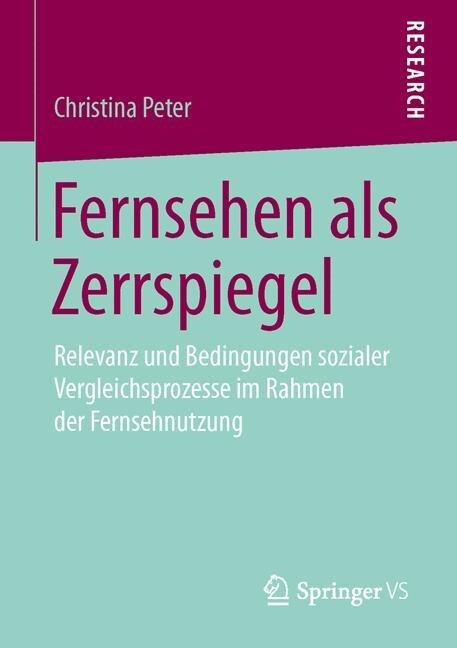 Fernsehen ALS Zerrspiegel: Relevanz Und Bedingungen Sozialer Vergleichsprozesse Im Rahmen Der Fernsehnutzung (Paperback)