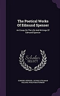 The Poetical Works of Edmund Spenser: An Essay on the Life and Writings of Edmund Spencer (Hardcover)