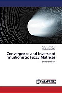 Convergence and Inverse of Intuitionistic Fuzzy Matrices (Paperback)