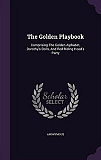 The Golden Playbook: Comprising the Golden Alphabet, Dorothys Dolls, and Red Riding Hoods Party (Hardcover)