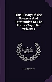 The History of the Progress and Termination of the Roman Republic, Volume 5 (Hardcover)