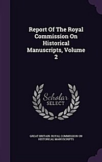 Report of the Royal Commission on Historical Manuscripts, Volume 2 (Hardcover)