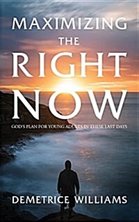 Maximizing the Right Now: Gods Plan for Young Adults in These Last Days (Paperback)