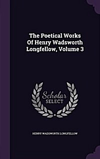 The Poetical Works of Henry Wadsworth Longfellow, Volume 3 (Hardcover)