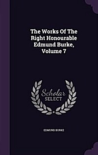 The Works of the Right Honourable Edmund Burke, Volume 7 (Hardcover)