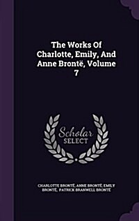 The Works Of Charlotte, Emily, And Anne Bront? Volume 7 (Hardcover)