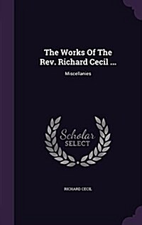The Works of the REV. Richard Cecil ...: Miscellanies (Hardcover)