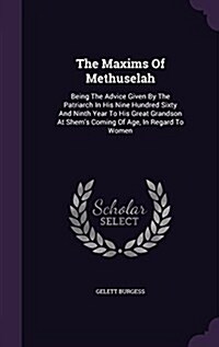 The Maxims of Methuselah: Being the Advice Given by the Patriarch in His Nine Hundred Sixty and Ninth Year to His Great Grandson at Shems Comin (Hardcover)