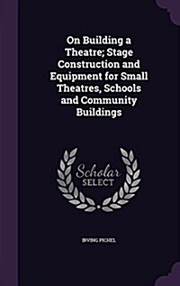 On Building a Theatre; Stage Construction and Equipment for Small Theatres, Schools and Community Buildings (Hardcover)