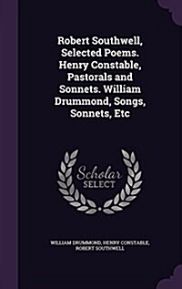 Robert Southwell, Selected Poems. Henry Constable, Pastorals and Sonnets. William Drummond, Songs, Sonnets, Etc (Hardcover)