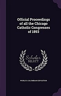 Official Proceedings of All the Chicago Catholic Congresses of 1893 (Hardcover)