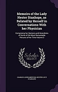 Memoirs of the Lady Hester Stanhope, as Related by Herself in Conversations with Her Physician: Comprising Her Opinions and Anecdotes of Some of the M (Hardcover)