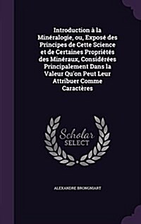 Introduction ?la Min?alogie, ou, Expos?des Principes de Cette Science et de Certaines Propri?? des Min?aux, Consid??s Principalement Dans la V (Hardcover)