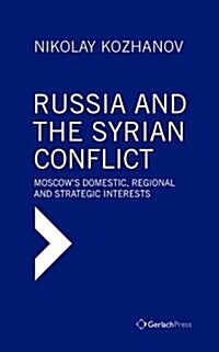 Russia and the Syrian Conflict: Moscows Domestic, Regional and Strategic Interests (Hardcover)