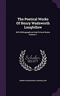 The Poetical Works of Henry Wadsworth Longfellow: With Bibliographical and Critical Notes, Volume 1 (Hardcover)