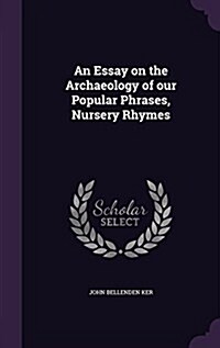 An Essay on the Archaeology of Our Popular Phrases, Nursery Rhymes (Hardcover)