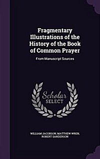 Fragmentary Illustrations of the History of the Book of Common Prayer: From Manuscript Sources (Hardcover)