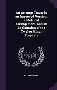 An Attempt Towards an Improved Version, a Metrical Arrangement, and an Explanation of the Twelve Minor Prophets (Hardcover)