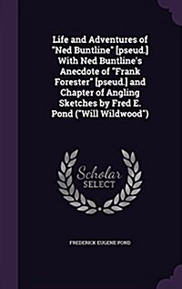 Life and Adventures of Ned Buntline [Pseud.] with Ned Buntlines Anecdote of Frank Forester [Pseud.] and Chapter of Angling Sketches by Fred E. Pond ( (Hardcover)