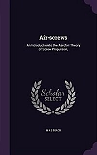 Air-Screws: An Introduction to the Aerofoil Theory of Screw Propulsion, (Hardcover)