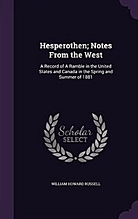 Hesperothen; Notes from the West: A Record of a Ramble in the United States and Canada in the Spring and Summer of 1881 (Hardcover)