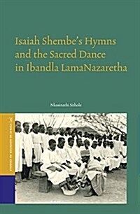 Isaiah Shembes Hymns and the Sacred Dance in Ibandla Lamanazaretha (Hardcover)