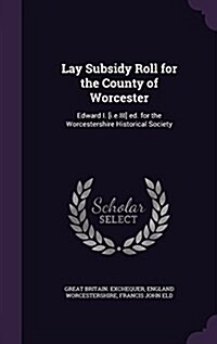 Lay Subsidy Roll for the County of Worcester: Edward I. [I.E.III] Ed. for the Worcestershire Historical Society (Hardcover)