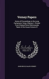 Verney Papers: Notes of Proceedings in the Long Parliament, Temp. Charles I: Printed from Original Pencil Memoranda Taken in the Hous (Hardcover)