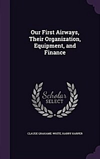 Our First Airways, Their Organization, Equipment, and Finance (Hardcover)