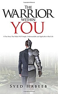 The Warrior Within You: A True Story That Makes Nlp Simple, Understandable and Applicable in Real Life (Paperback)