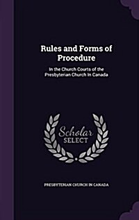 Rules and Forms of Procedure: In the Church Courts of the Presbyterian Church in Canada (Hardcover)