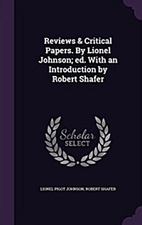 Reviews & Critical Papers. by Lionel Johnson; Ed. with an Introduction by Robert Shafer (Hardcover)