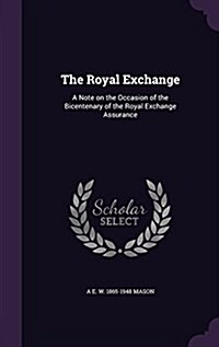 The Royal Exchange: A Note on the Occasion of the Bicentenary of the Royal Exchange Assurance (Hardcover)